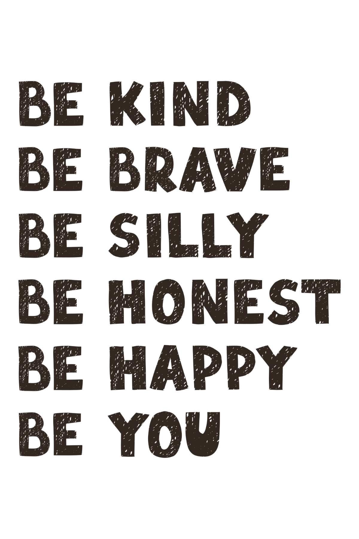 Be Kind, Brave, Silly, Honest, Happy & You